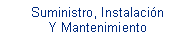 Cuadro de texto: Suministro, InstalacinY Mantenimiento